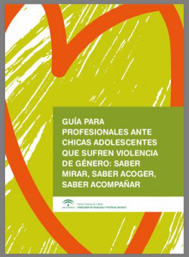 GUÍA PARA PROFESIONALES ANTE CHICAS ADOLESCENTES QUE SUFREN VIOLENCIA DE GÉNERO: SABER MIRAR, SABER ACOGER, SABER ACOMPAÑAR
